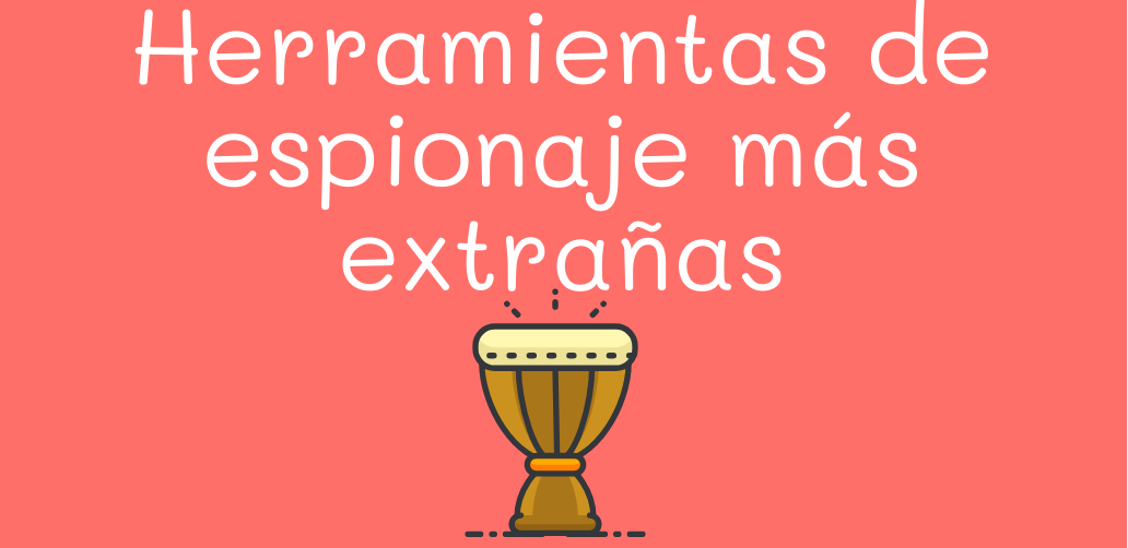 Herramientas de espionaje más extrañas