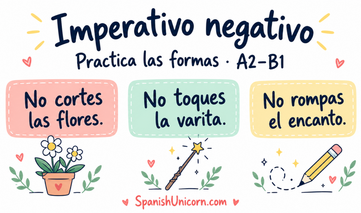 No cortes las flores, no toques la varita y no rompas el encanto: imperativo negativo.