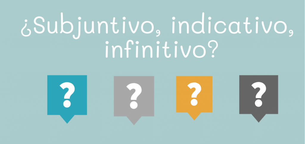 ¿Subjuntivo, indicativo, infinitivo?