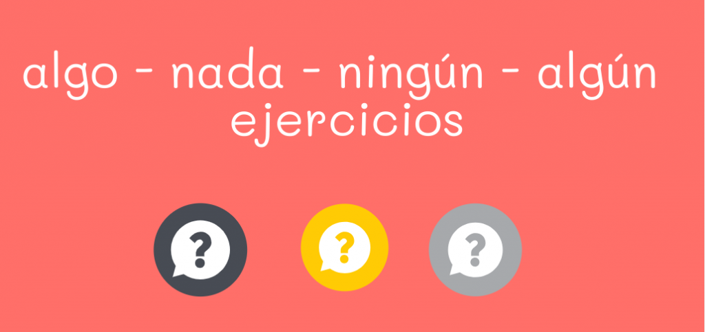 algo - nada - ningún - algún ejercicios de gramática