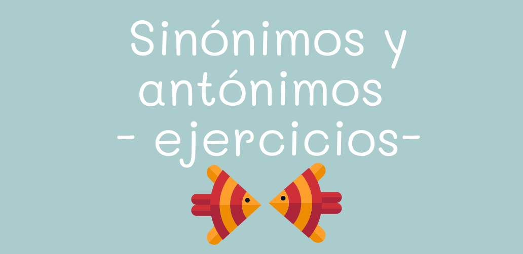 sinónimos y antónimos - ejercicios de español